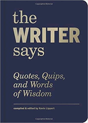 THE WRITER SAYS: QUOTES, QUIPS, AND WORDS OF WISDOM