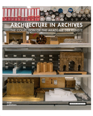 ARCHITECTURE IN ARCHIVES. THE COLLECTION OF THE AKADEMIE DER KUNSTE