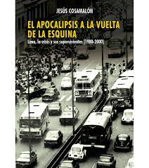 EL APOCALIPSIS A LA VUELTA DE LA ESQUINA LIMA, LA CRISIS Y SUS SUPERVIVIENTES (1980-2000)