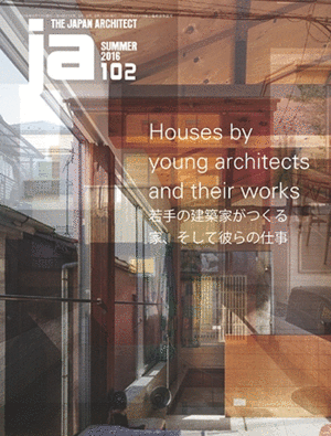 JA N° 102 SUMMER 2016 - HOUSES BY YOUNG ARCHITECTS AND THEIR WORKS