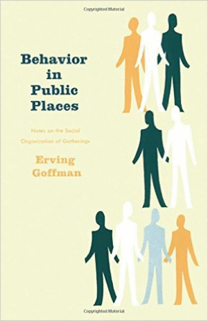 BEHAVIOR IN PUBLIC PLACES: NOTES ON THE SOCIAL ORGANIZATION OF GATHERINGS