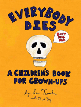 EVERYBODY DIES. A CHILDRENS BOOK FOR GROWN-UPS