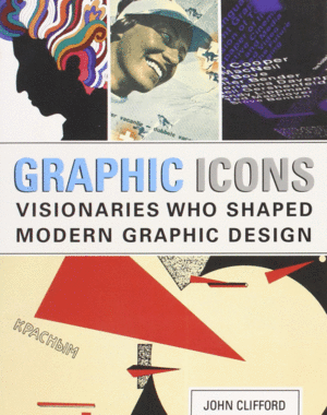 GRAPHIC ICONS: VISIONARIES WHO SHAPED MODERN GRAPIC DESIGN
