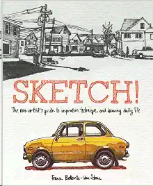 SKETCH! THE NON-ARTIST´S GUIDE TO INSPIRATION, TECHNIQUE, AND DRAWING DAILY LIFE