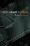 SPACE, DIFFERENCE, EVERYDAY LIFE: READING HENRI LEFEBVRE