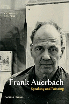 FRANK AUERBACH: SPEAKING AND PAINTING