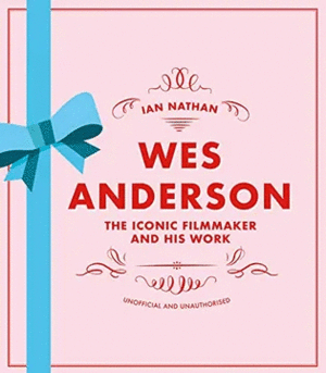 WES ANDERSON: THE ICONIC FILMMAKER AND HIS WORK (ICONIC FILMMAKERS SERIES)