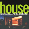 HOUSE: AMERICAN HOUSES FOR THE NEW CENTURY