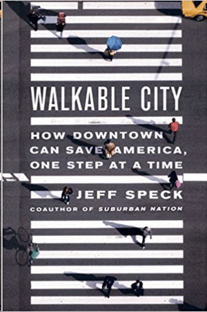 WALKABLE CITY: HOW DOWNTOWN CAN SAVE AMERICA, ONE STEP AT A TIME