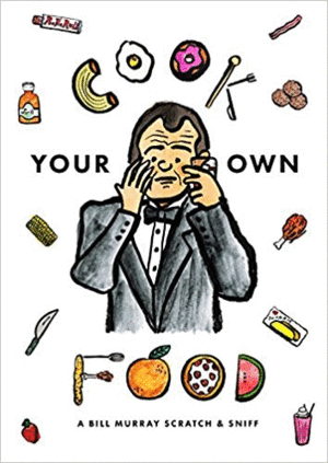 COOK YOUR OWN FOOD. A BILL MURRAY SCRATCH & SNIFF