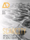 AD 04:2012. SCARCITY. ARCHITECTURE IN AN AGE OF DEPLETING RESOURCES ARCHITECTURAL DESIGN