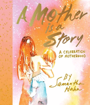 A MOTHER IS A STORY. A CELEBRATION OF MOTHERHOOD