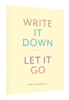 WRITE IT DOWN, LET IT GO: A WORRY RELIEF JOURNAL