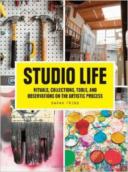 STUDIO LIFE - RITUALS, COLLECTIONS, TOOLS, & OBSERVATIONS ON THE ARTISTIC PROCESS