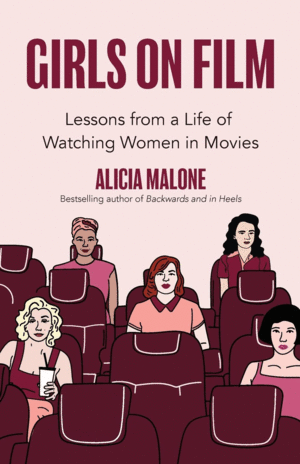 GIRLS ON FILM: LESSONS FROM A LIFE OF WATCHING WOMEN IN MOVIES