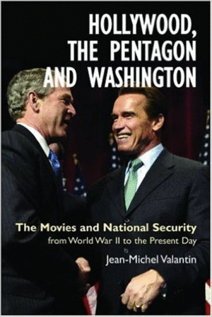 HOLLYWOOD, THE PENTAGON AND WASHINGTON: THE MOVIES AND NATIONAL SECURITY FROM WORLD WAR II TO THE PRESENT DAY