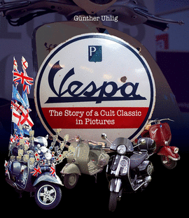 VESPA. THE STORY OF A CULT CLASSIC IN PICTURES