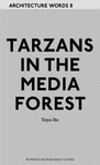 ARCHITECTURE WORDS 8. TARZANS IN THE MEDIA FOREST