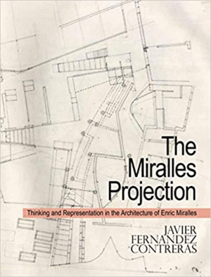 THE MIRALLES PROJECTION: THINKING AND REPRESENTATION IN THE ARCHITECTURE OF ENRIC MIRALLES