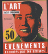 L' ART FACE A L'HISTOIRE. 50 ÉVÉNEMENTS VUS PAR LES ARTISTES