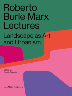 LANDSCAPE AS A WAY OF LIFE - LECTURES BY ROBERTO BURLE MARX