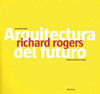 RICHARD ROGERS. ARQUITECTURA DEL FUTURO