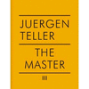 JUERGEN TELLER: THE MASTER III