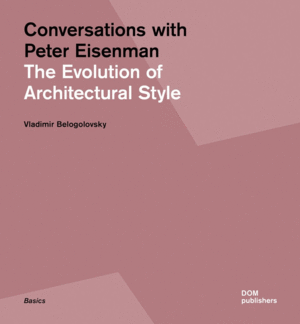 CONVERSATIONS WITH PETER EISENMAN. THE EVOLUTION OF ARCHITECTURAL STYLE