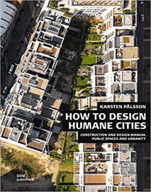 HOW TO DESIGN HUMANE CITIES. CONSTRUCTION AND DESIGN MANUAL. PUBLIC SPACES AND URBANITY