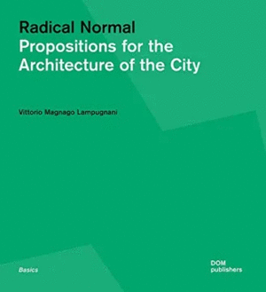 RADICAL NORMAL: PROPOSITIONS FOR THE ARCHITECTURE OF THE CITY (