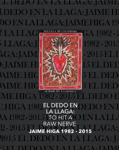 EL DEDO EN LA LLAGA: TO HIT A RWA NERVE: JAIME HIGA 1982 - 2015