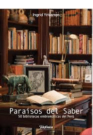 PARAISOS DEL SABER. 50 BIBLIOTECAS EMBLEMÁTICAS DEL PERÚ