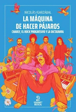 MAQUINA DE HACER PAJAROS, LA CHARLY, EL ROCK PROGRESIVO Y LA DICTADURA