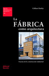 LA FÁBRICA COMO ARQUITECTURA : FACETAS DE LA CONSTRUCCIÓN INDUSTRIAL