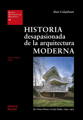 HISTORIA DESAPASIONADA DE LA ARQUITECTURA MODERNA DE VICTOR HORTA A LOUIS KAHN 
