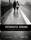 FOTOGRAFÍA URBANA. CÓMO FOTOGRAFIAR LA VIDA EN LA CIUDAD