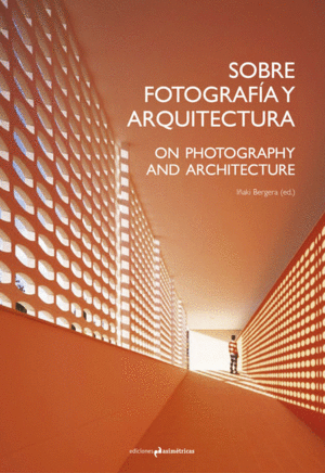 SOBRE FOTOGRAFÍA Y ARQUITECTURA. ON PHOTOGRAPHY AND ARCHITECTURE