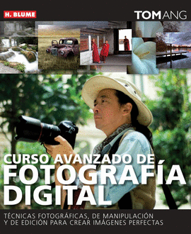 CURSO AVANZADO DE FOTOGRAFÍA DIGITAL : TÉCNICAS FOTOGRÁFICAS DE MANIPULACIÓN Y DE EDICIÓN PARA CREAR