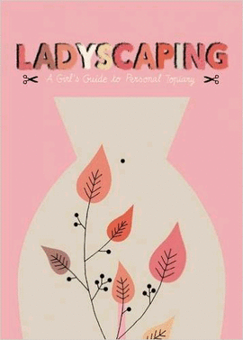 LADYSCAPING: A GIRL'S GUIDE TO PERSONAL TOPIARY