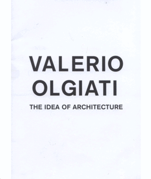 VALERIO OLGIATI. THE IDEA OF ARCHITECTURE