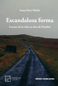 ESCANDALOSA FORMA. LECTURA DE LA VIDA EN OBRA DE PASOLINI