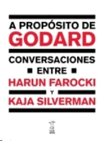 A PROPÓSITO DE GODARD. CONVERSACIONES ENTRE HARUN FAROCKI Y KAJA SILVERMAN