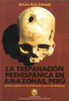 LA TREPANACIÓN PREHISPÁNICA EN AMAZONAS, PERÚ / CRANIAL SURGERY IN THE PREHISPANIC SOCIETY OF AMAZON