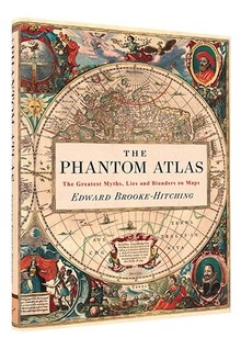 THE PHANTOM ATLAS: THE GREATEST MYTHS, LIES AND BLUNDERS ON MAPS