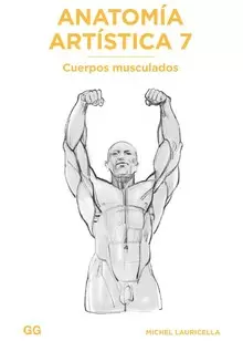 ANATOMÍA ARTÍSTICA 7 : CUERPOS MUSCULADOS