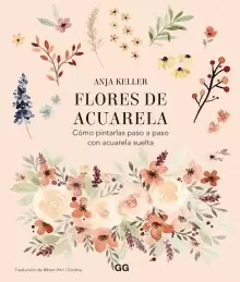 FLORES DE ACUARELA : CÓMO PINTARLAS PASO A PASO CON ACUARELA SUELTA