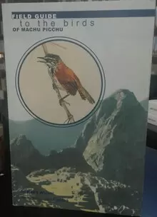 FIELD GUIDE TO THE BIRDS OF MACHU PICCHU