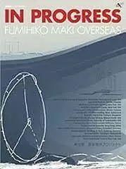 IN PROGRESS. FUMIHIKO MAKI OVERSEAS